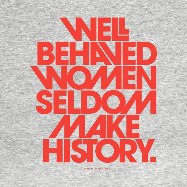 Well Behaved Women Seldom Make History by the love shop